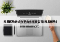 网易区块链运作平台有哪些公司[网易板块]