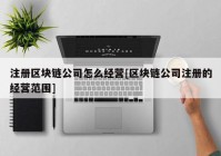 注册区块链公司怎么经营[区块链公司注册的经营范围]