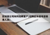 区块链公司如何招聘客户[招聘区块链项目销售人员]