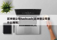 区块链公司hashcash[区块链公司靠什么赚钱]