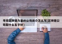 寻找区块链力量的公司简介怎么写[区块链公司取什么名字好]