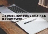 人工智能和区块链的关联公司是什么[人工智能与区块链密切关联]