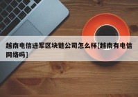 越南电信进军区块链公司怎么样[越南有电信网络吗]