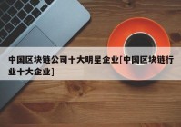 中国区块链公司十大明星企业[中国区块链行业十大企业]