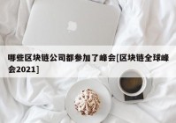 哪些区块链公司都参加了峰会[区块链全球峰会2021]