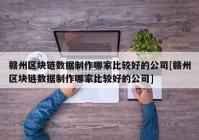 赣州区块链数据制作哪家比较好的公司[赣州区块链数据制作哪家比较好的公司]