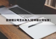 区块链公司怎么加入[区块链公司加盟]